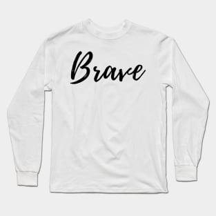 Brave - Motivational Affirmation Mantra Long Sleeve T-Shirt